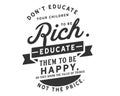 DonÃ¢â¬â¢t educate your children to be rich. Educate them to be happy, so they know the value of things, not the price Royalty Free Stock Photo